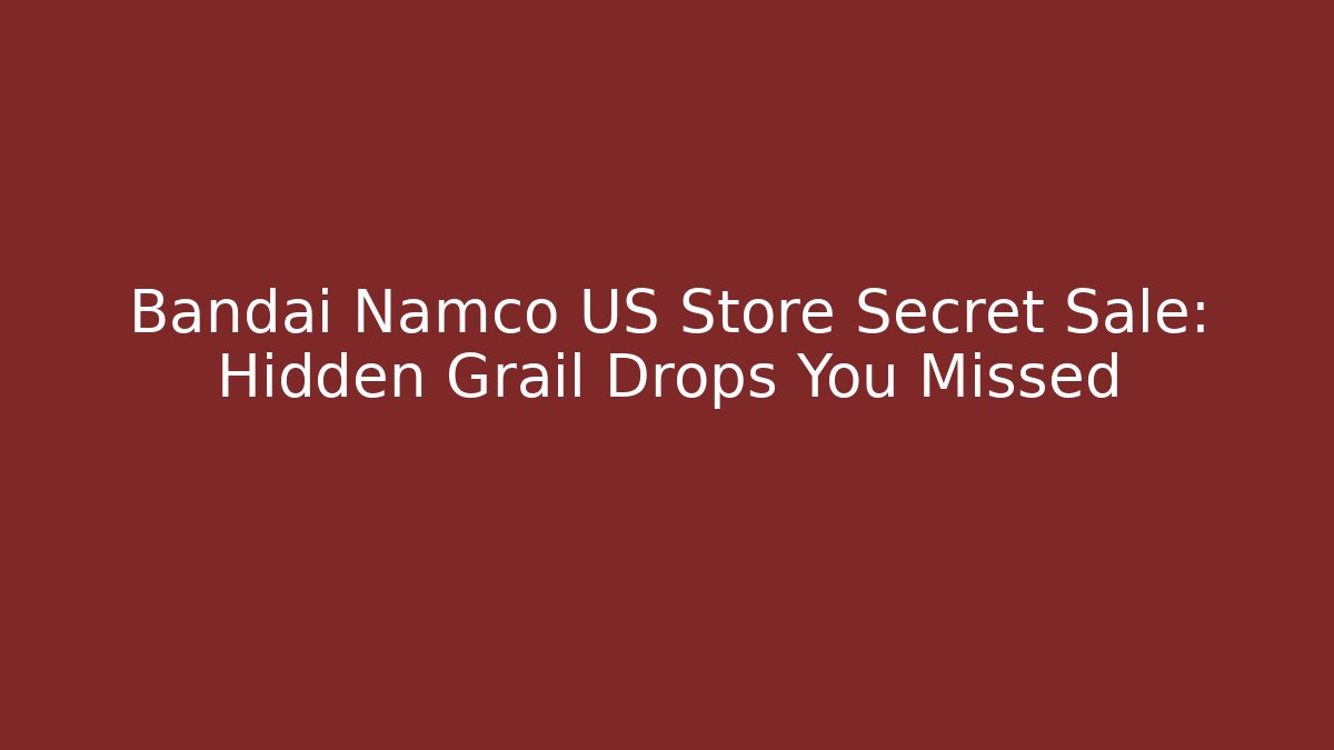 Bandai Namco US Store Secret Sale: Hidden Grail Drops You Missed