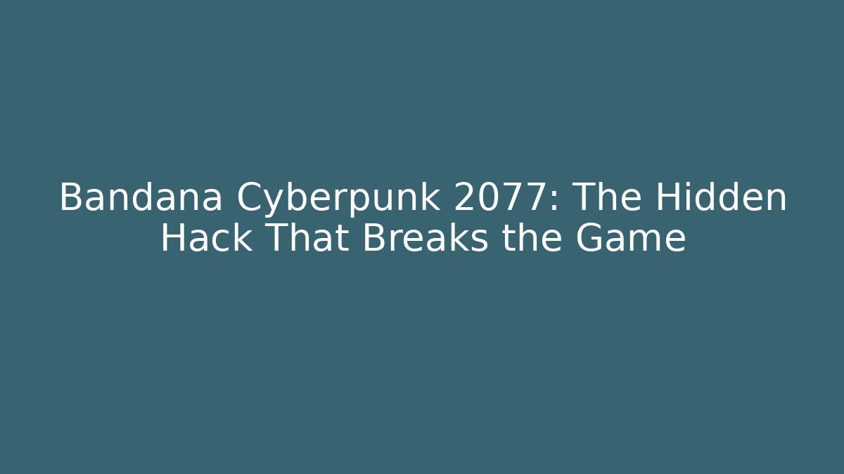 Bandana Cyberpunk 2077: The Hidden Hack That Breaks the Game