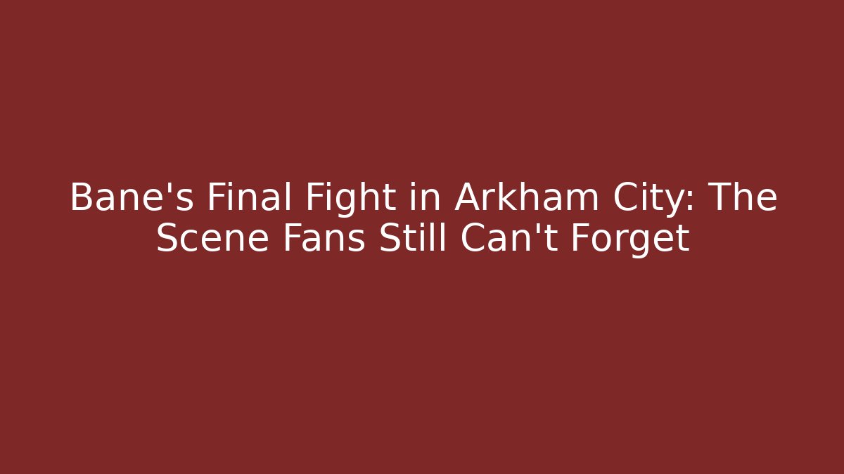 Bane's Final Fight in Arkham City: The Scene Fans Still Can't Forget