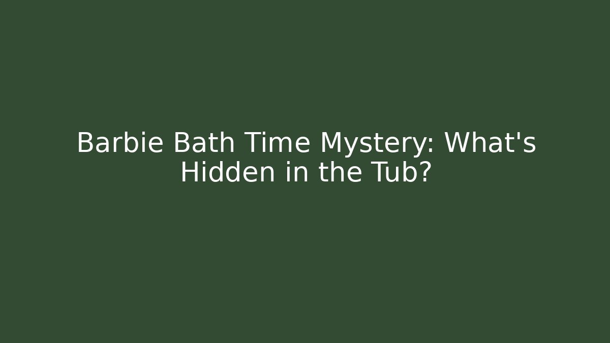 Barbie Bath Time Mystery: What's Hidden in the Tub?