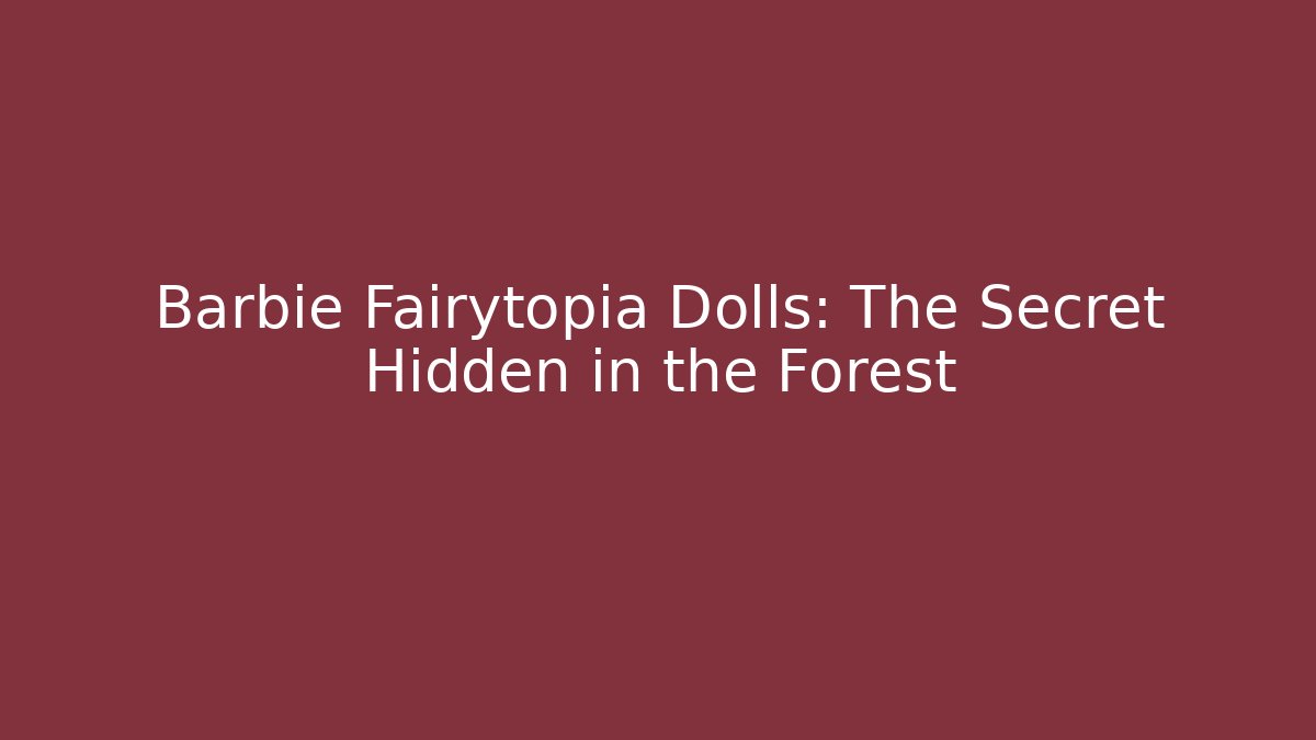 Barbie Fairytopia Dolls: The Secret Hidden in the Forest