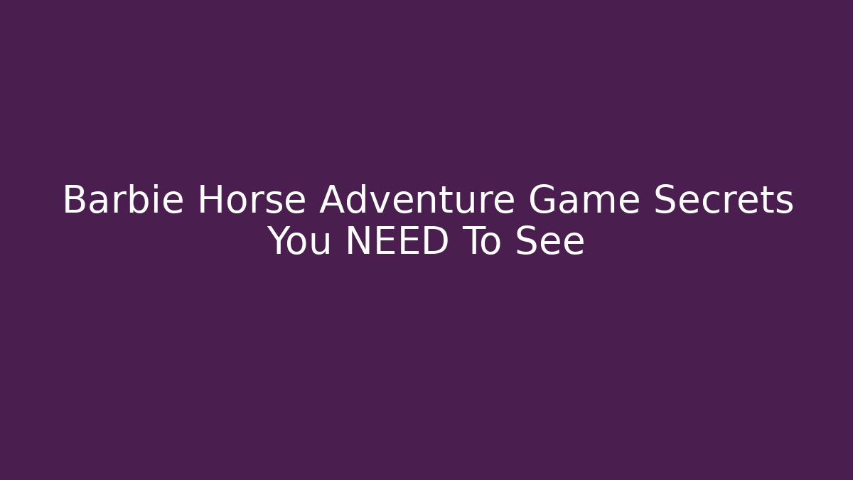 Barbie Horse Adventure Game Secrets You NEED To See