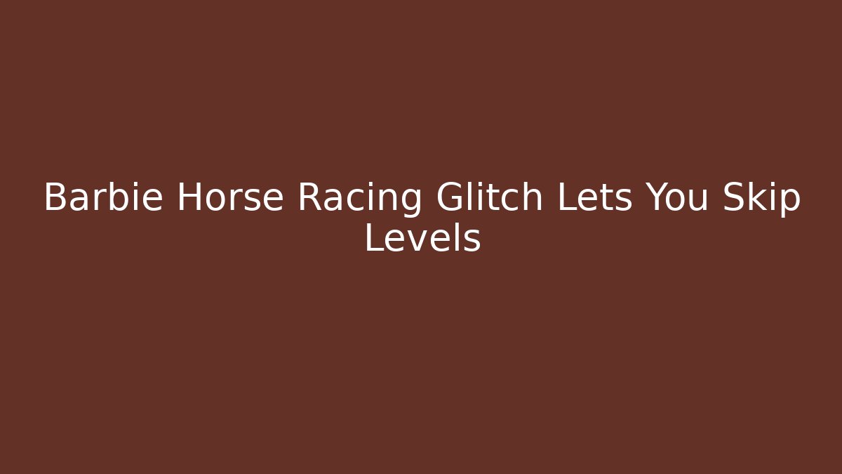 Barbie Horse Racing Glitch Lets You Skip Levels