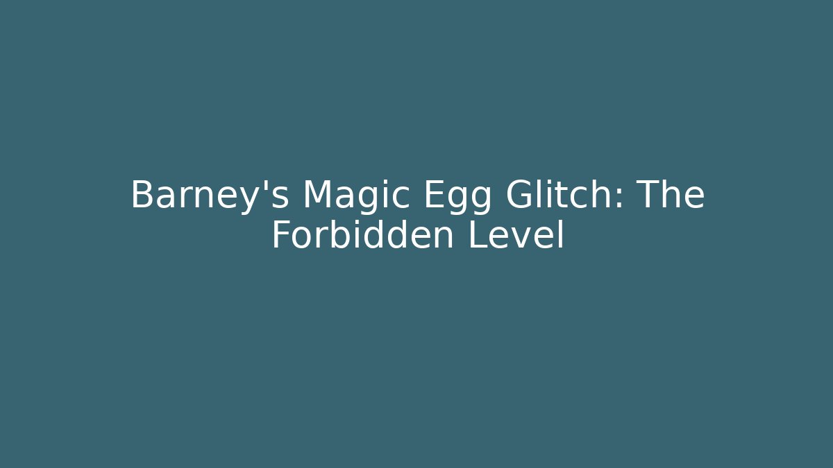 Barney's Magic Egg Glitch: The Forbidden Level