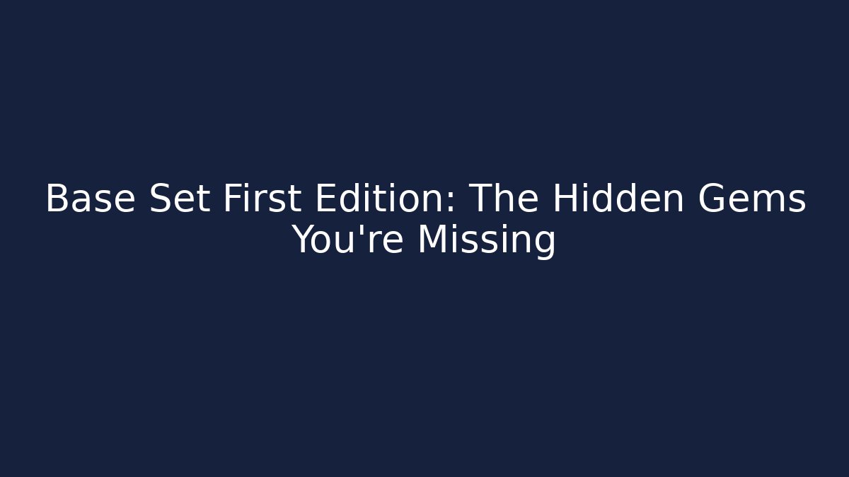 Base Set First Edition: The Hidden Gems You're Missing