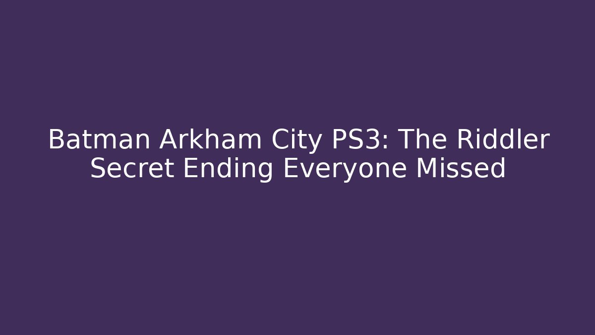 Batman Arkham City PS3: The Riddler Secret Ending Everyone Missed