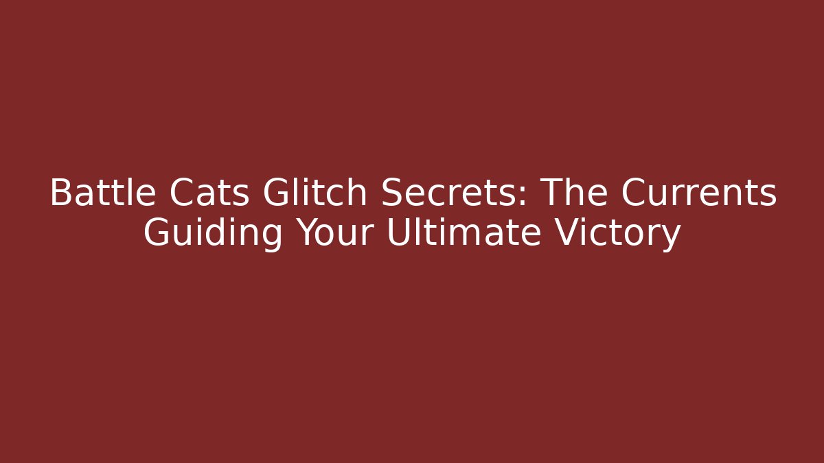 Battle Cats Glitch Secrets: The Currents Guiding Your Ultimate Victory