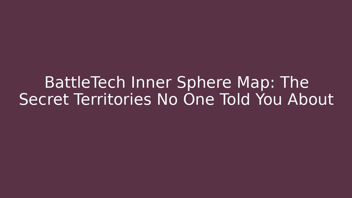 BattleTech Inner Sphere Map: The Secret Territories No One Told You About
