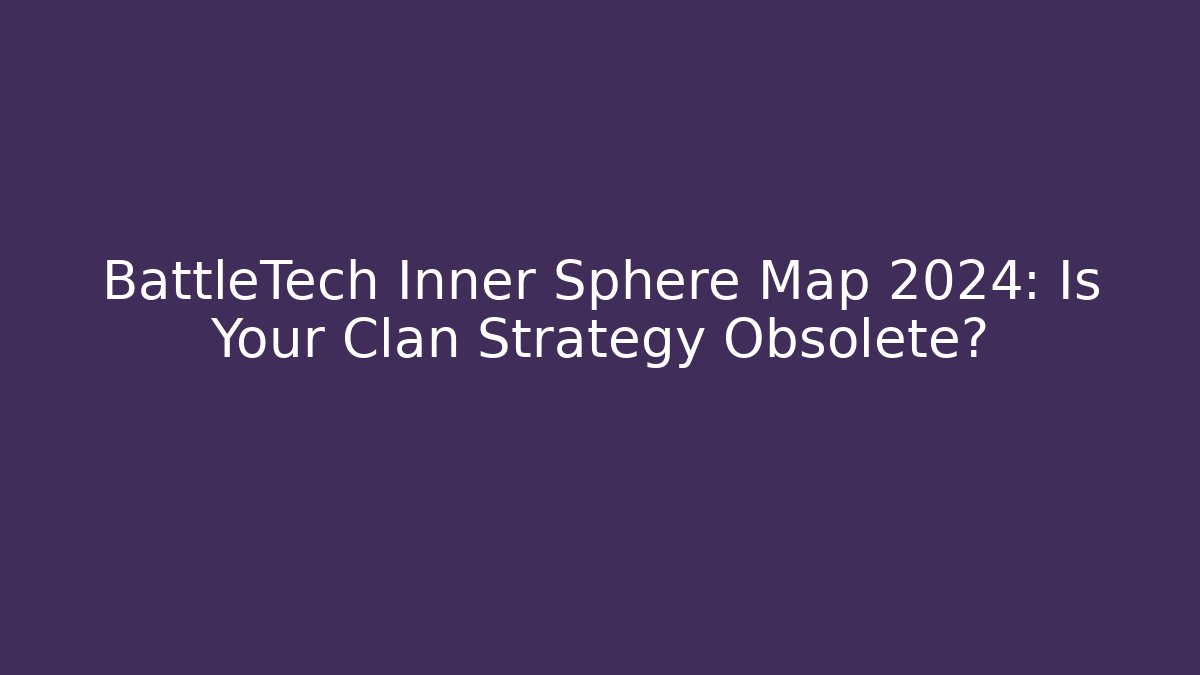 BattleTech Inner Sphere Map 2024: Is Your Clan Strategy Obsolete?