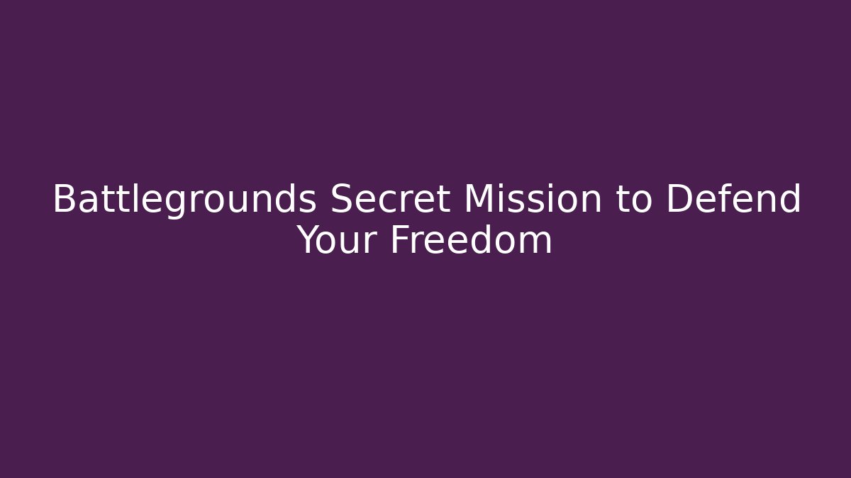 Battlegrounds Secret Mission to Defend Your Freedom