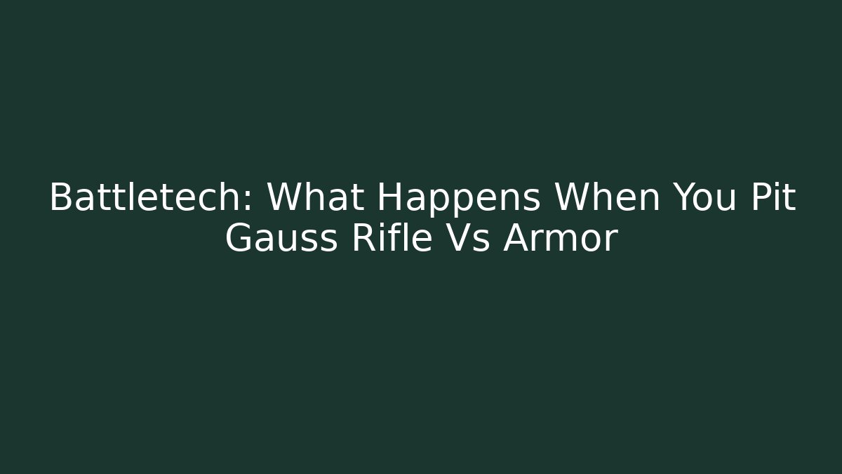 Battletech: What Happens When You Pit Gauss Rifle Vs Armor