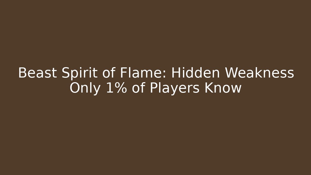 Beast Spirit of Flame: Hidden Weakness Only 1% of Players Know