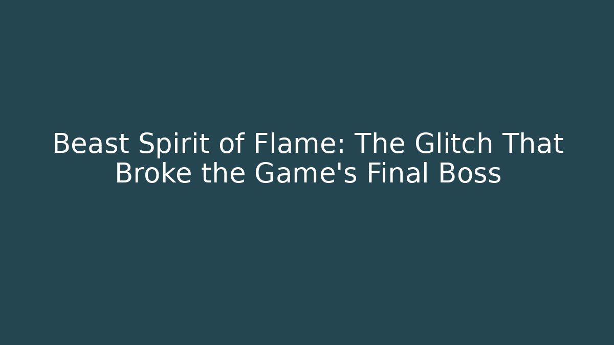 Beast Spirit of Flame: The Glitch That Broke the Game's Final Boss