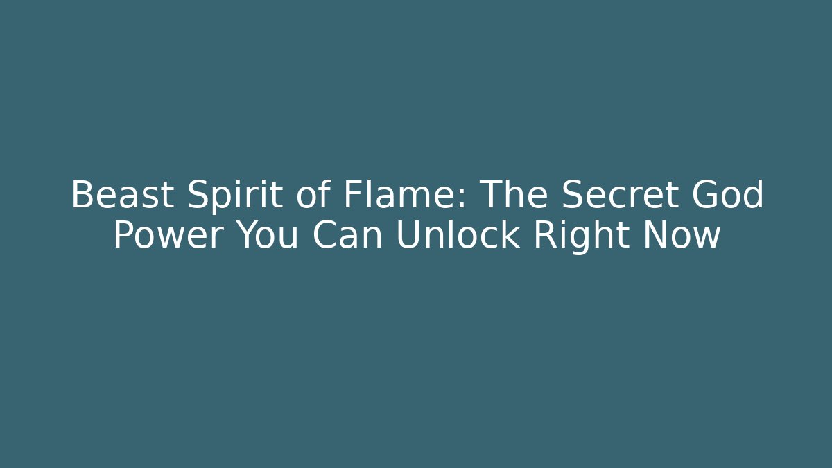Beast Spirit of Flame: The Secret God Power You Can Unlock Right Now