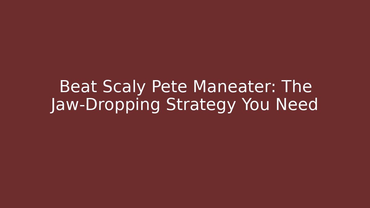 Beat Scaly Pete Maneater: The Jaw-Dropping Strategy You Need - Sports History Weekly