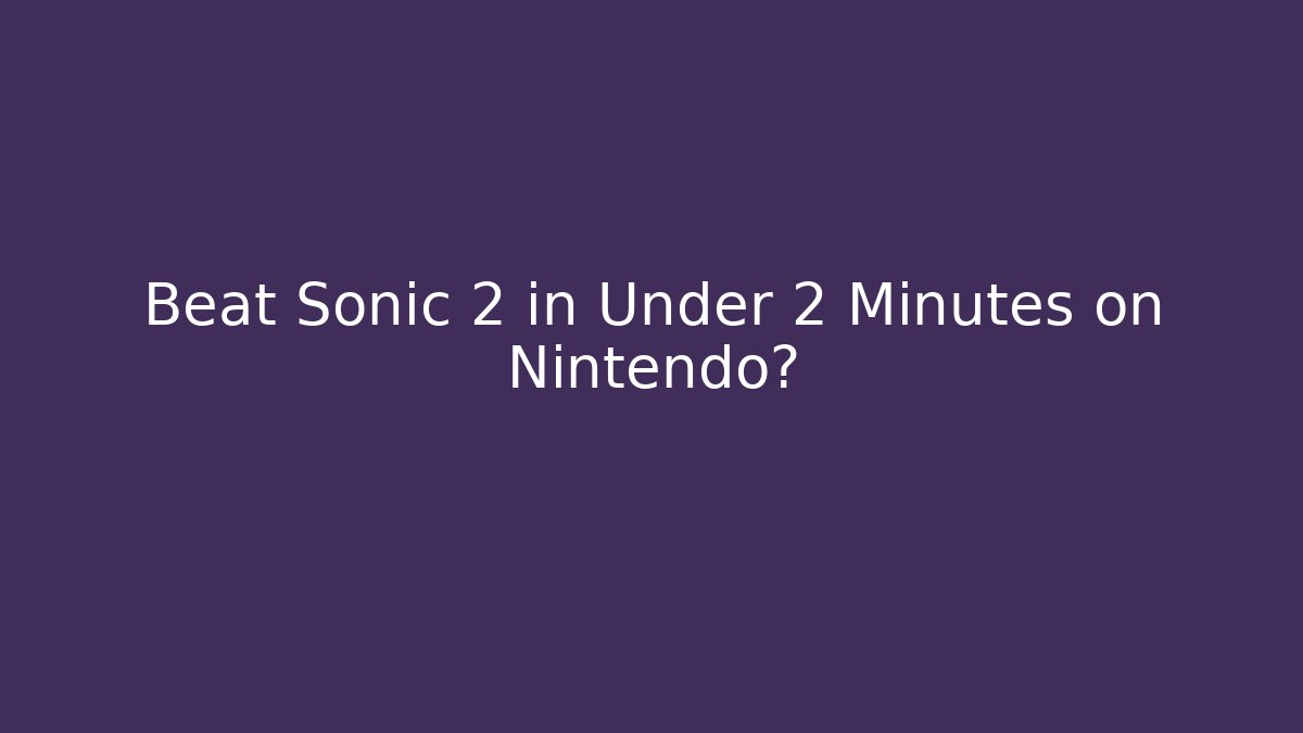 Beat Sonic 2 in Under 2 Minutes on Nintendo?