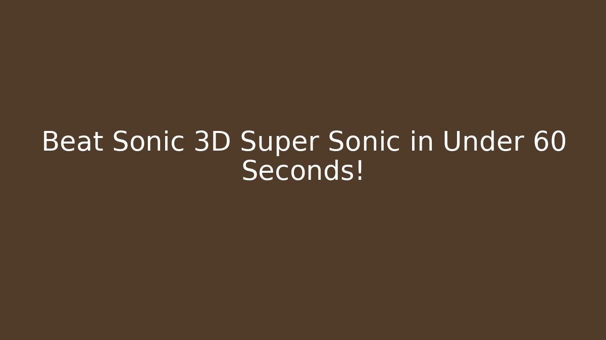 Beat Sonic 3D Super Sonic in Under 60 Seconds!