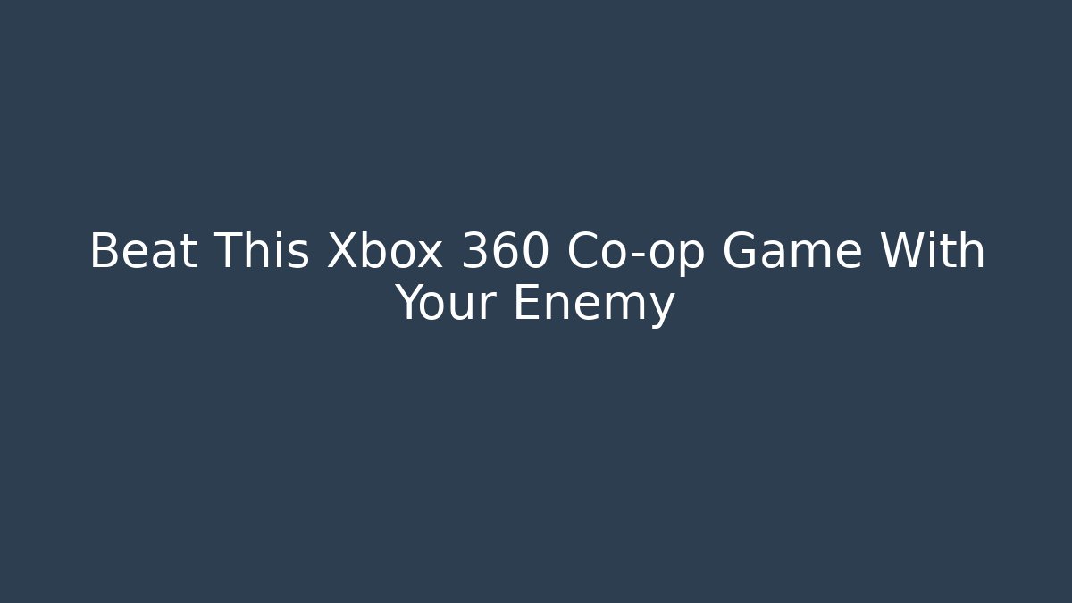 Beat This Xbox 360 Co-op Game With Your Enemy