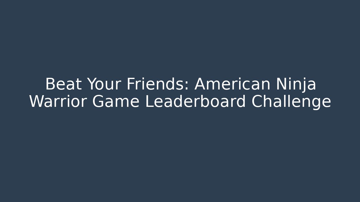 Beat Your Friends: American Ninja Warrior Game Leaderboard Challenge