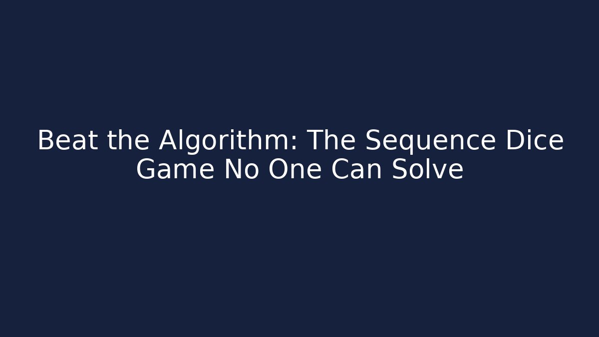 Beat the Algorithm: The Sequence Dice Game No One Can Solve