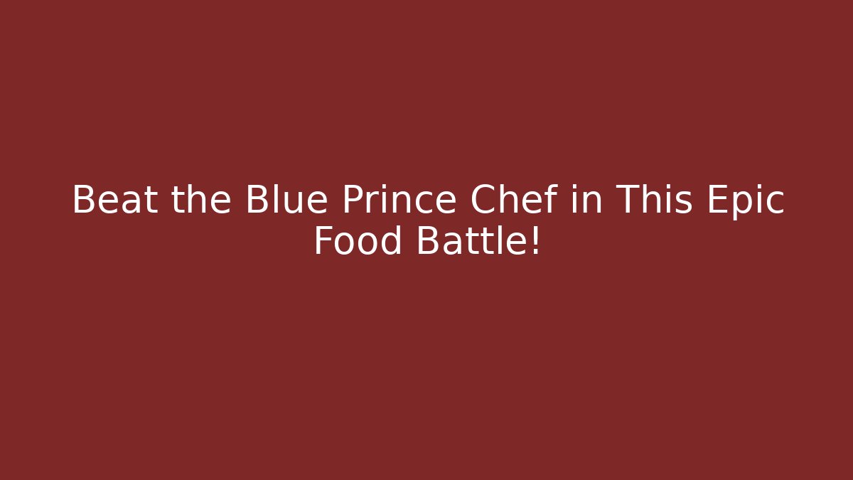 Beat the Blue Prince Chef in This Epic Food Battle!