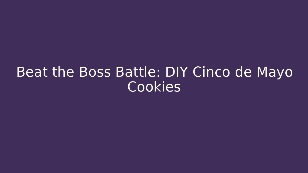Beat the Boss Battle: DIY Cinco de Mayo Cookies