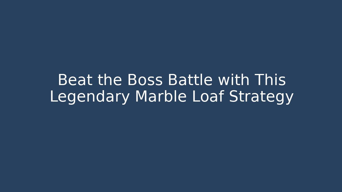 Beat the Boss Battle with This Legendary Marble Loaf Strategy
