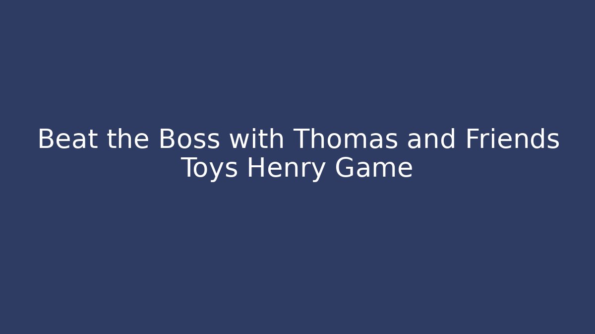 Beat the Boss with Thomas and Friends Toys Henry Game