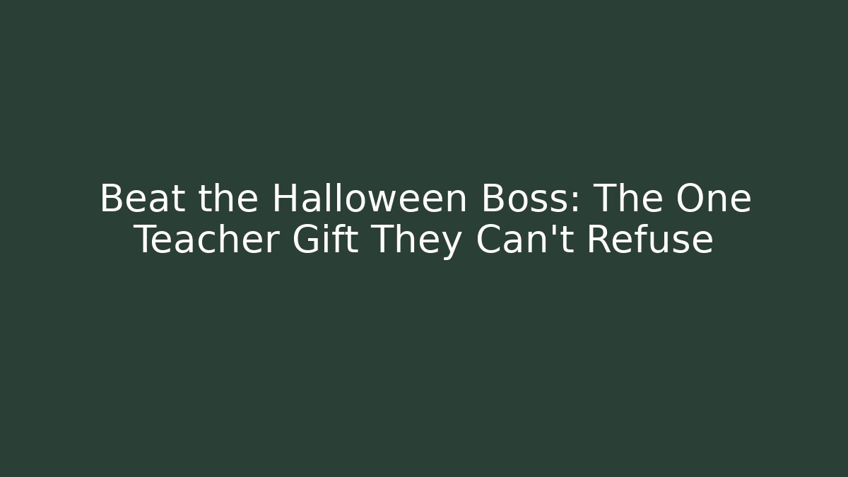 Beat the Halloween Boss: The One Teacher Gift They Can't Refuse