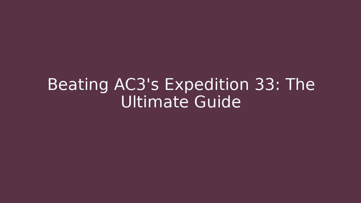 Beating AC3's Expedition 33: The Ultimate Guide