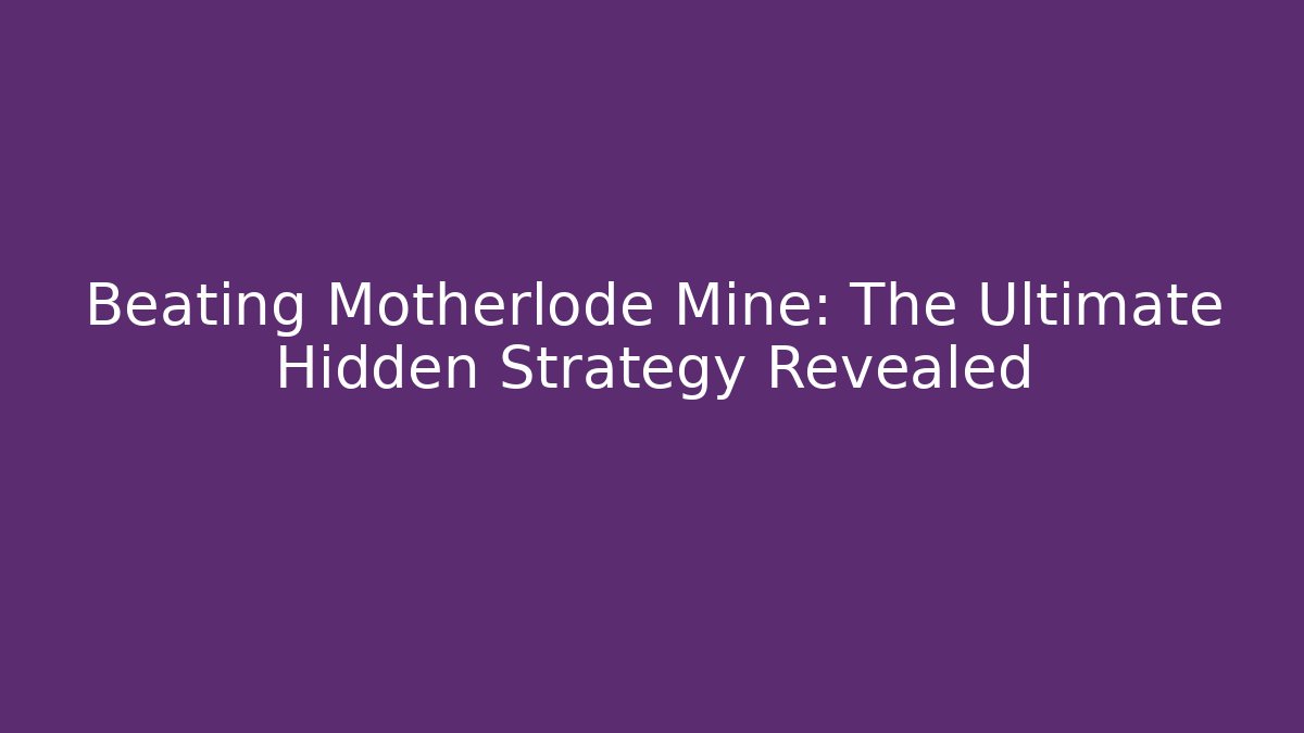 Beating Motherlode Mine: The Ultimate Hidden Strategy Revealed