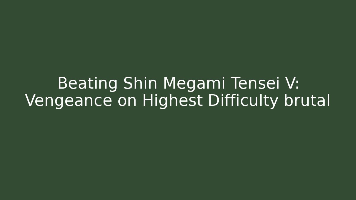 Beating Shin Megami Tensei V: Vengeance on Highest Difficulty brutal