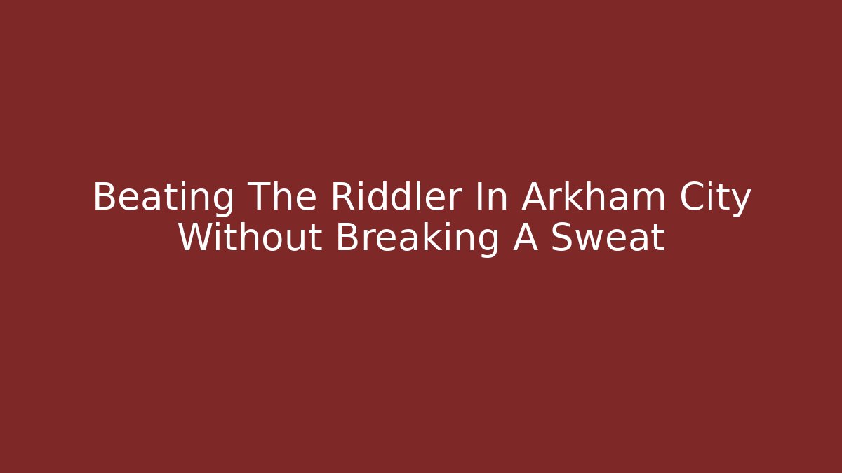 Beating The Riddler In Arkham City Without Breaking A Sweat - Sports History Weekly