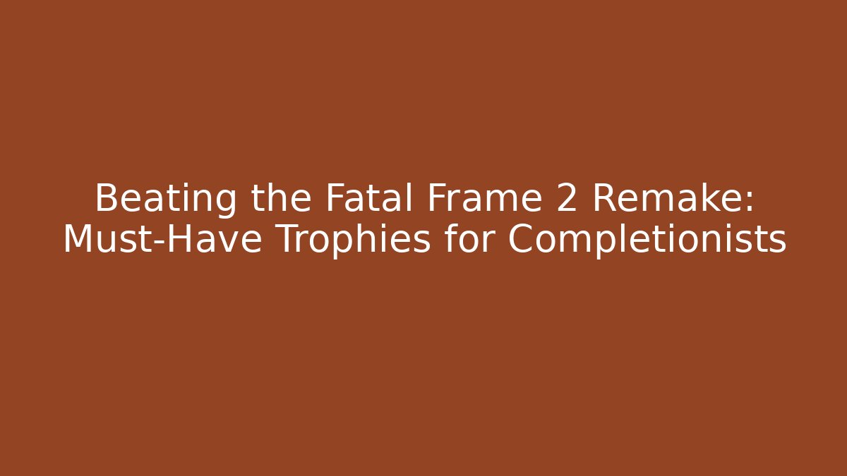 Beating the Fatal Frame 2 Remake: Must-Have Trophies for Completionists