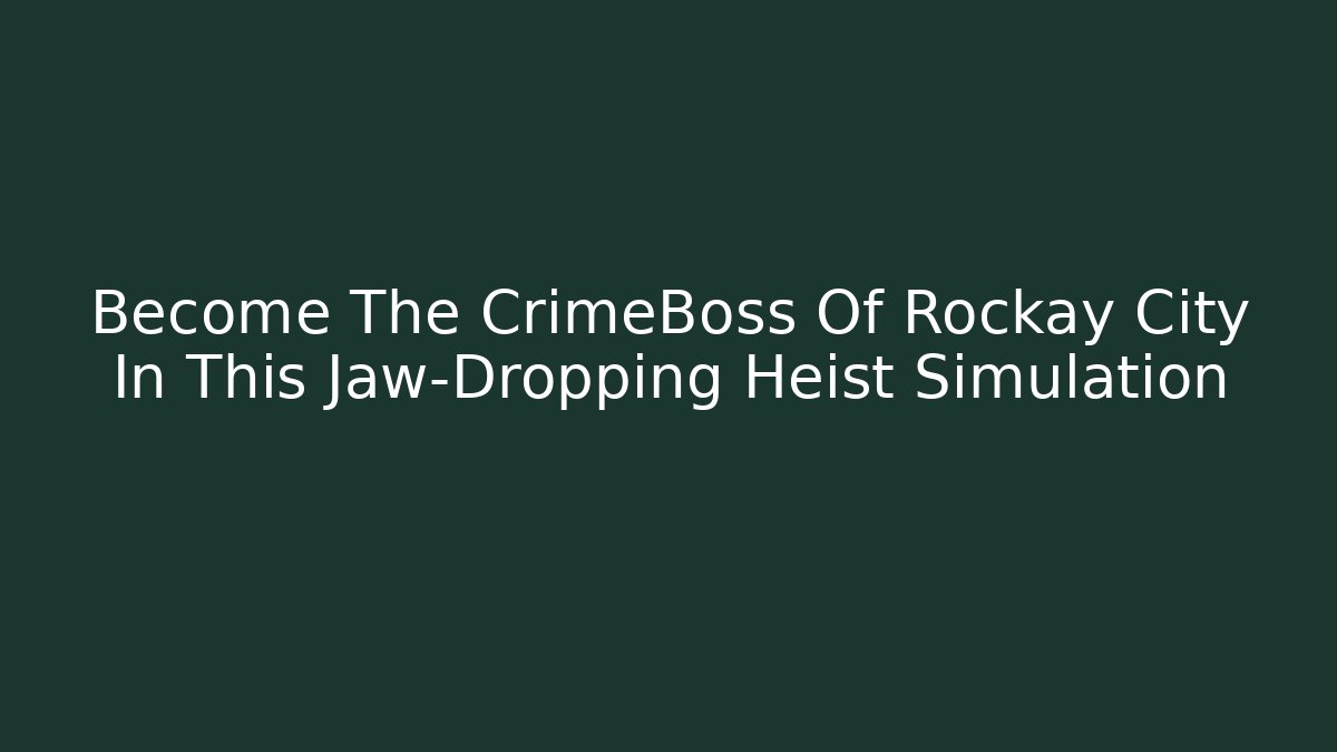 Become The CrimeBoss Of Rockay City In This Jaw-Dropping Heist Simulation