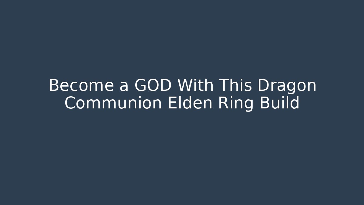 Become a GOD With This Dragon Communion Elden Ring Build - Sports History Weekly