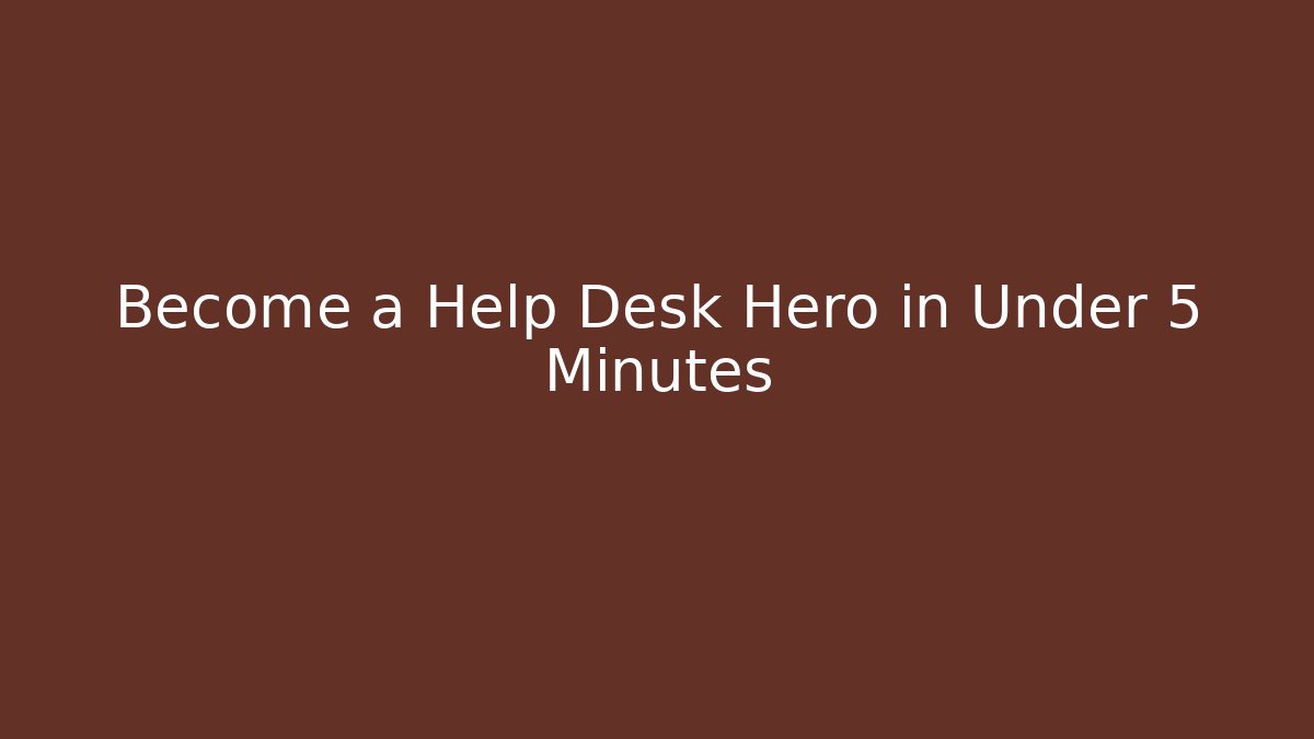 Become a Help Desk Hero in Under 5 Minutes
