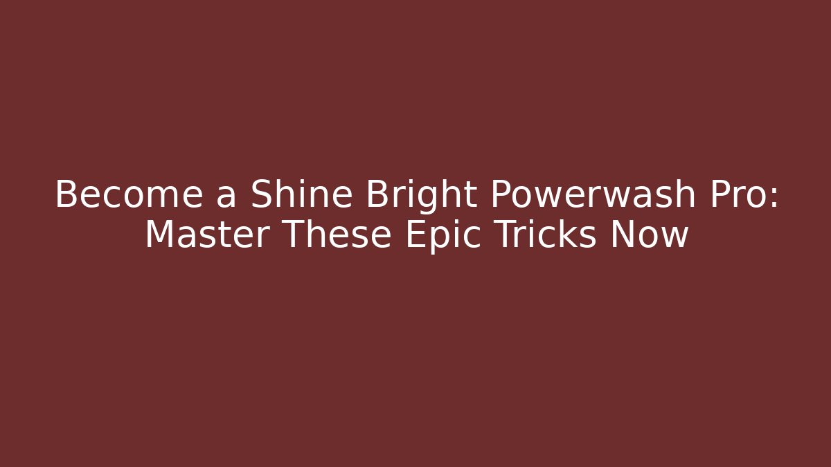 Become a Shine Bright Powerwash Pro: Master These Epic Tricks Now