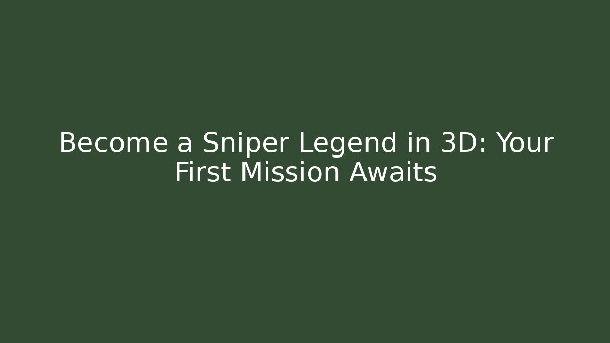 Become a Sniper Legend in 3D: Your First Mission Awaits