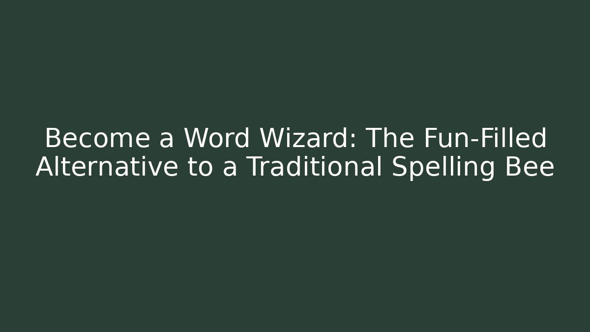 Become a Word Wizard: The Fun-Filled Alternative to a Traditional Spelling Bee