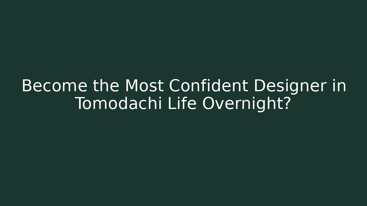 Become the Most Confident Designer in Tomodachi Life Overnight?