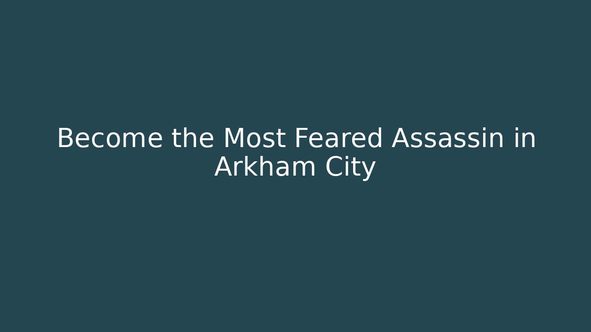 Become the Most Feared Assassin in Arkham City