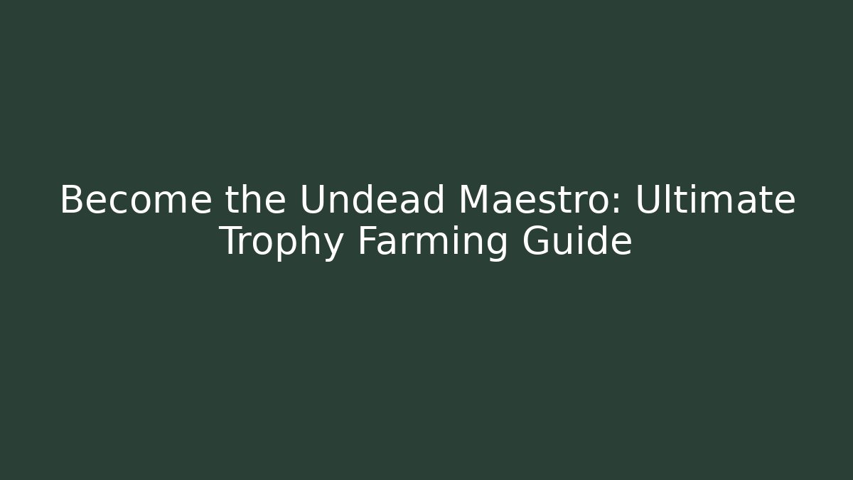 Become the Undead Maestro: Ultimate Trophy Farming Guide