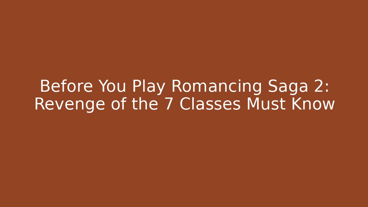 Before You Play Romancing Saga 2: Revenge of the 7 Classes Must Know