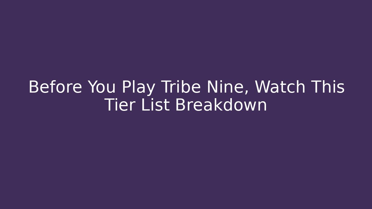 Before You Play Tribe Nine, Watch This Tier List Breakdown