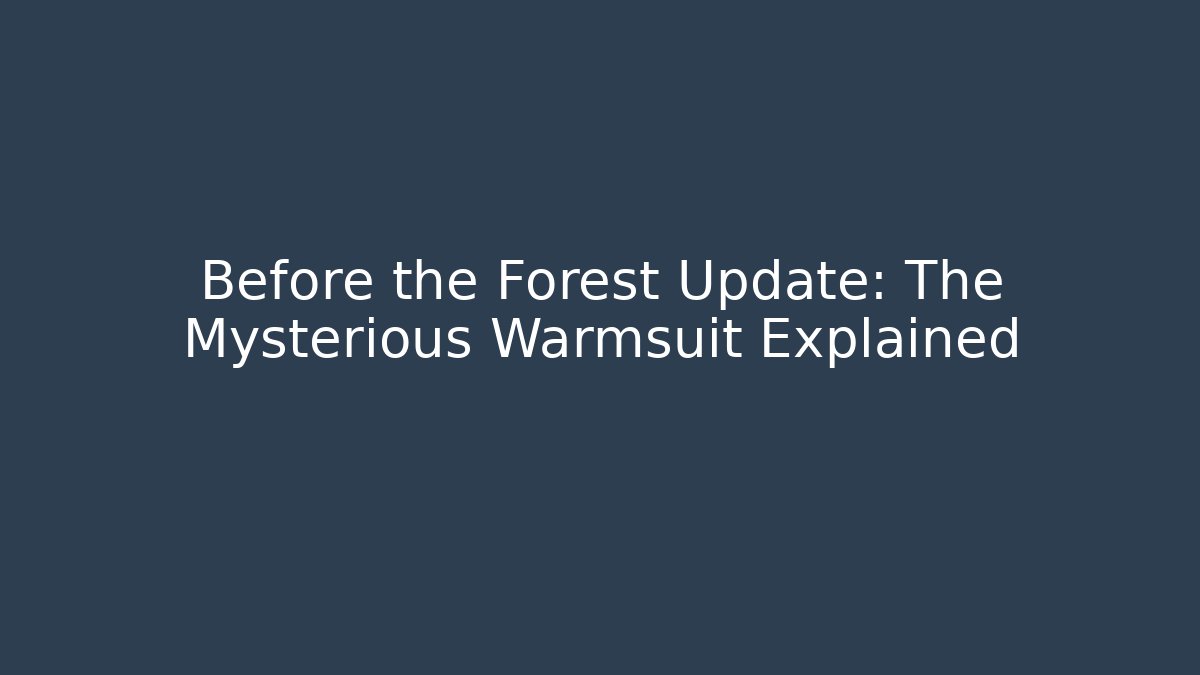 Before the Forest Update: The Mysterious Warmsuit Explained