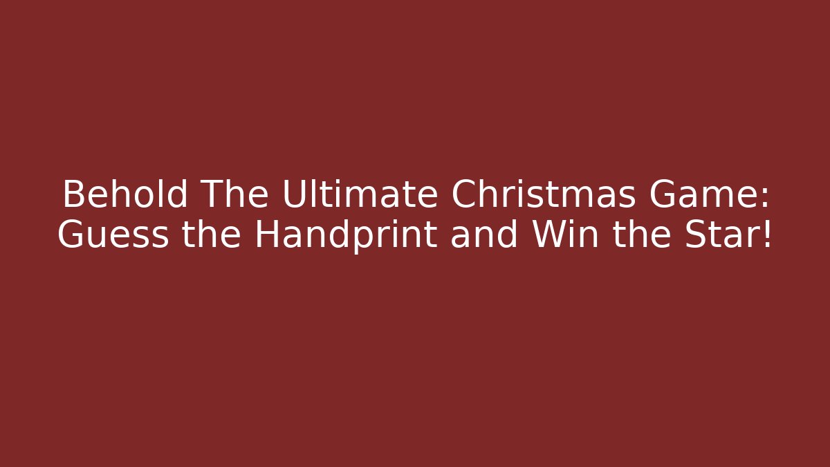 Behold The Ultimate Christmas Game: Guess the Handprint and Win the Star!