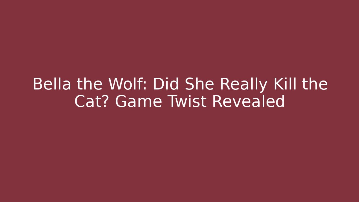 Bella the Wolf: Did She Really Kill the Cat? Game Twist Revealed
