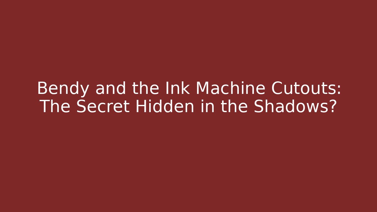 Bendy and the Ink Machine Cutouts: The Secret Hidden in the Shadows?