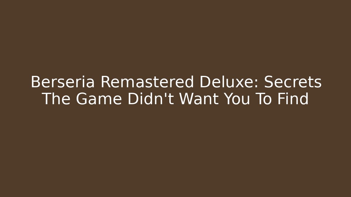 Berseria Remastered Deluxe: Secrets The Game Didn't Want You To Find